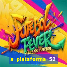a plataforma 52 bet é confiável